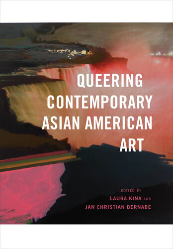 Queering Contemporary Asian American Art Laura Kina Jan Christian Bernabe