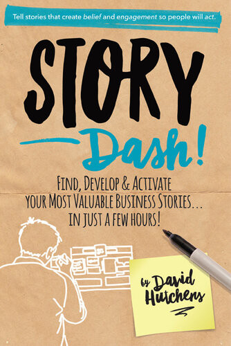 Story Dash Find Develop And Activate Your Most Valuable Business Stories In Just A Few Hours David Hutchens