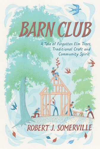 Barn Club A Tale Of Forgotten Elm Trees Traditional Craft And Community Spirit Robert J Somerville