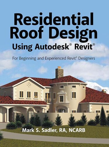 Residential Roof Design Using Autodesk Revit For Beginning And Experienced Revit Designers Mark S Sadler