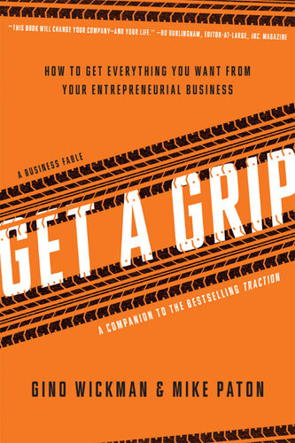 Get A Grip An Entrepreneurial Fable Your Journey To Get Real Get Simple And Get Results Gino Wickman Mike Paton
