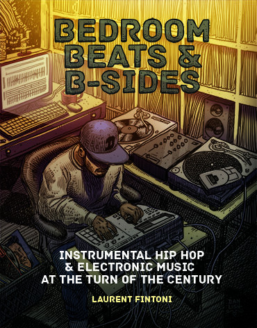 Bedroom Beats And Bsides Instrumental Hip Hop Electronic Music At The Turn Of The Century Laurent Fintoni