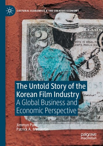 The Untold Story Of The Korean Film Industry A Global Business And Economic Perspective Cultural Economics The Creative Economy 1st Ed 2021 Jimmyn Parc