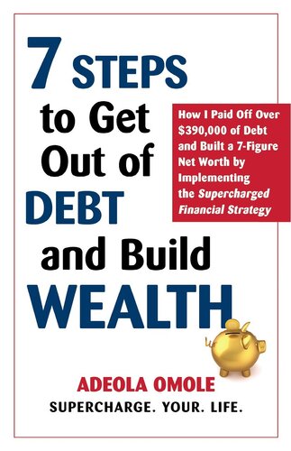 7 Steps To Get Out Of Debt And Build Wealth How I Paid Off Over 390000 Of Debt And Built A 7figure Net Worth By Implementing The Supercharged Financial Strategy Adeola Omole