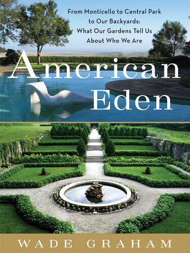 American Eden From Monticello To Central Park To Our Backyards What Our Gardens Tell Us About Who We Are Wade Graham