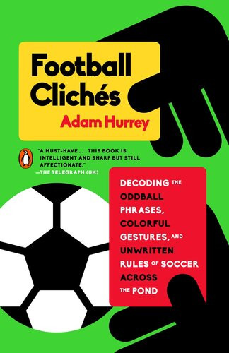 Football Clichs Decoding The Oddball Phrases Colorful Gestures And Unwritten Rules Of Soccer Across The Pond Adam Hurrey