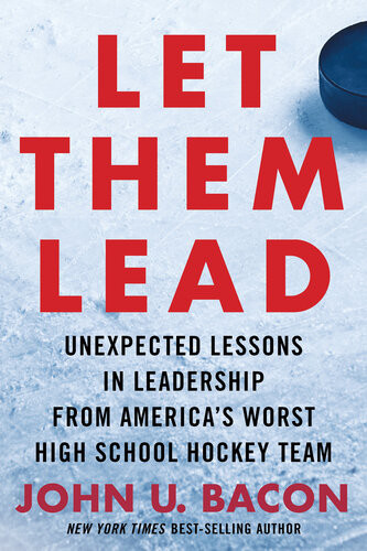 Let Them Lead Unexpected Lessons In Leadership From Americas Worst High School Hockey Team John U Bacon