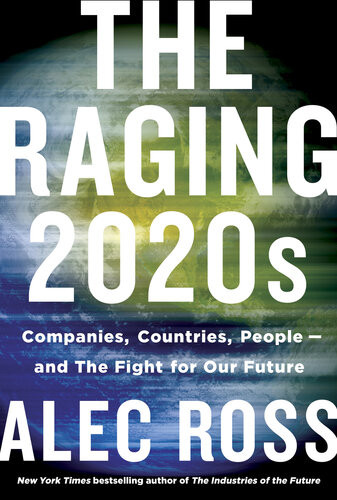 The Raging 2020s The Fight Between Countries Companies And People For A New Social Contract Alec J Ross