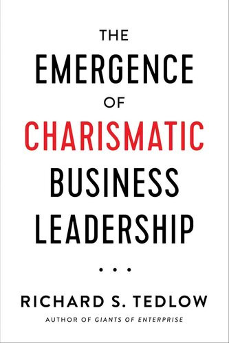 The Emergence Of Charismatic Business Leadership Richard S Tedlow