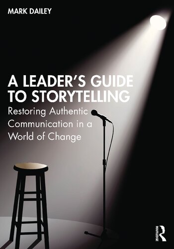 A Leaders Guide To Storytelling Restoring Authentic Communication In A World Of Change Mark Dailey