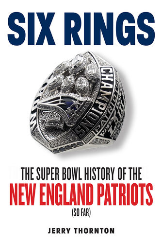 Six Rings The Super Bowl History Of The New England Patriots Jerry Thornton