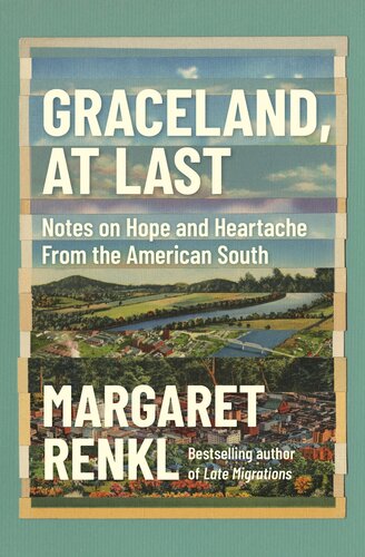 Graceland At Last Notes On Hope And Heartache From The American South Margaret Renkl