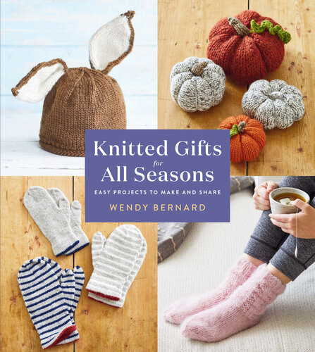 Knitted Gifts For All Seasons Easy Projects To Make And Share Wendy Bernard