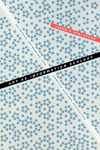 Art As Information Ecology Artworks Artworlds And Complex Systems Aesthetics Jason A Hoelscher