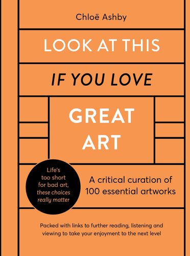 Look At This If You Love Great Art A Critical Curation Of 100 Essential Artworks Packed With Links To Further Reading Listening And Viewing To Take Your Enjoyment To The Next Level 1st Edition Chlo Ashby