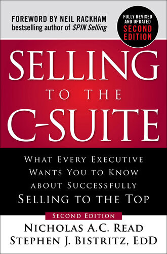 Selling To The Csuite What Every Executive Wants You To Know About Successfully Selling To The Top 2nd Edition Nicholas A C Read Stephen J Bistritz