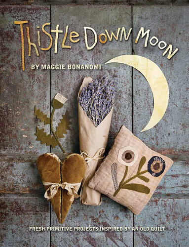 Thistle Down Moon Fresh Primitive Projects Inspired By An Old Quilt Maggie Bonanomi