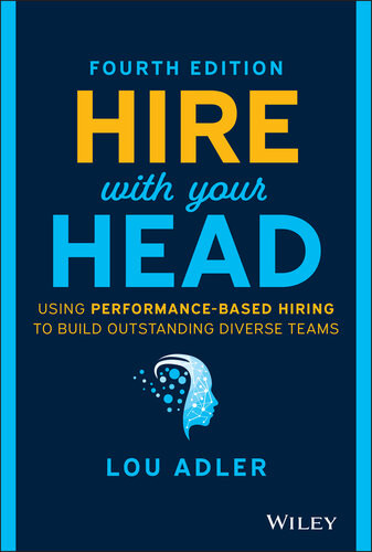 Hire With Your Head Using Performancebased Hiring To Build Outstanding Diverse Teams Lou Adler