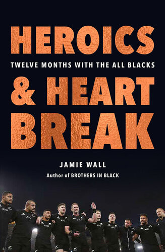 Heroics And Heartbreak Twelve Months With The All Blacks Jamie Wall