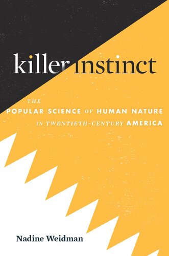 Killer Instinct The Popular Science Of Human Nature In Twentiethcentury America Nadine Weidman