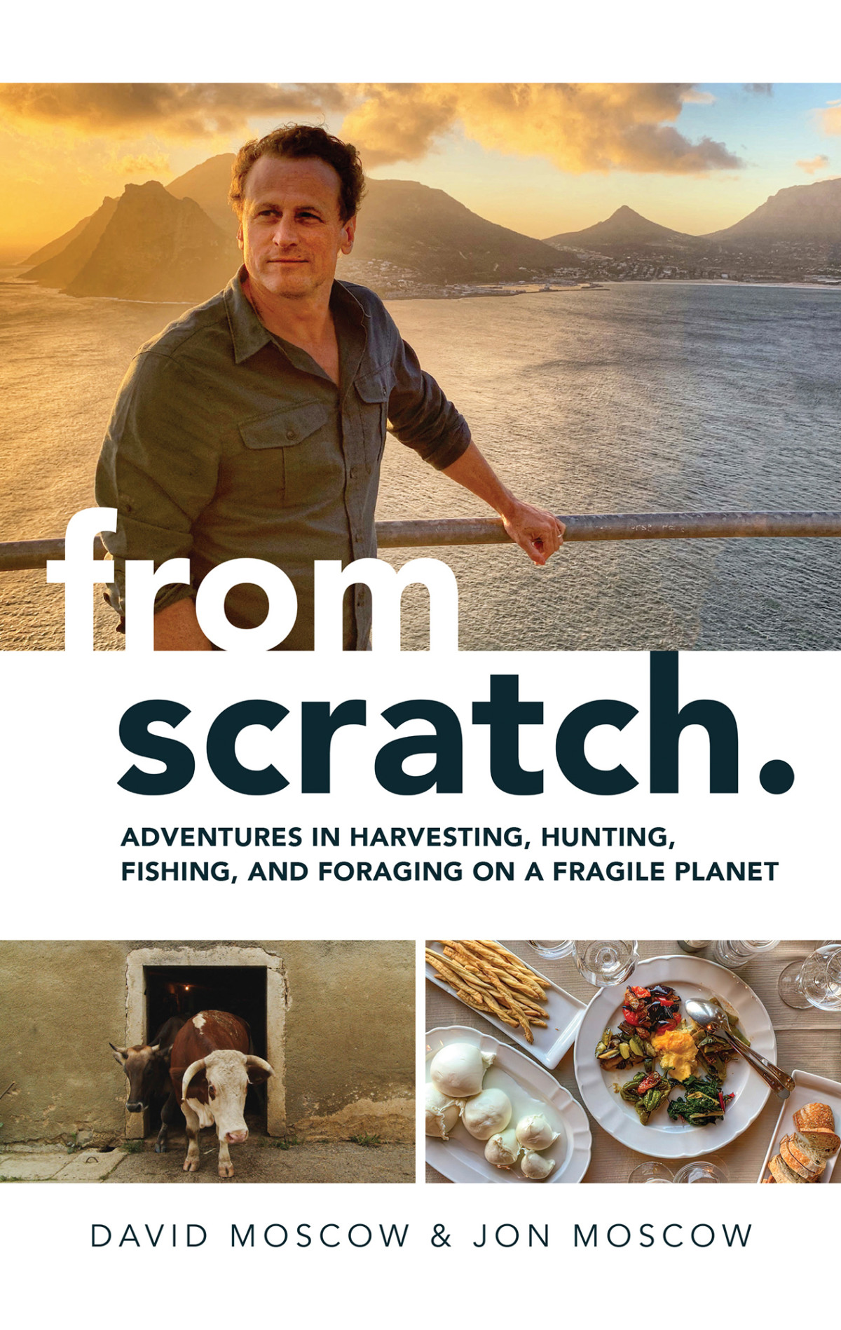 From Scratch Adventures In Harvesting Hunting Fishing And Foraging On A Fragile Planet David Moscow