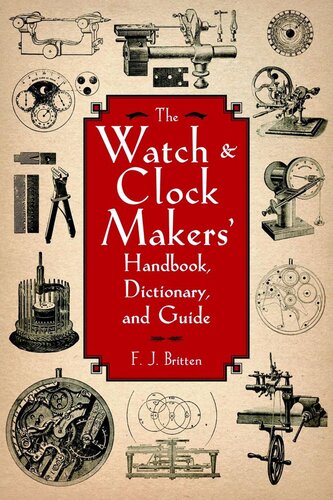 The Watch Clock Makers Handbook Dictionary And Guide Fj Britten