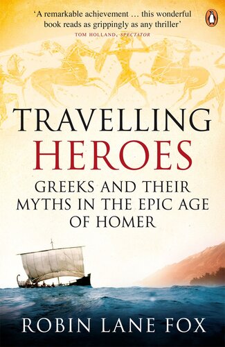 Travelling Heroes Greeks And Their Myths In The Epic Age Of Homer Robin Lane Fox