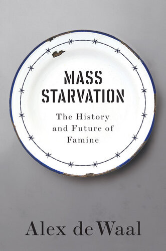 Mass Starvation The History And Future Of Famine Alex De Waal