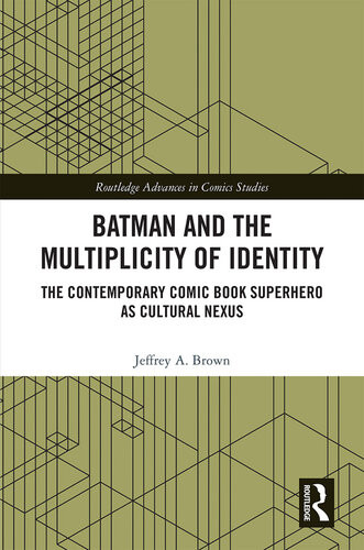 Batman And The Multiplicity Of Identity The Contemporary Comic Book Superhero As Cultural Nexus Jeffrey A Brown