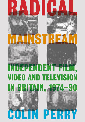 Radical Mainstream Independent Film Video And Television In Britain 197490 Colin Perry