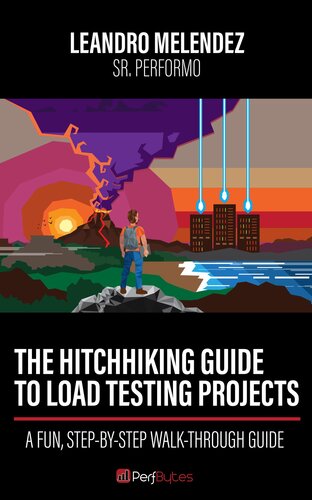 The Hitchhiking Guide To Load Testing Projects A Fun Stepbystep Walkthrough Guide Leandro Melendez Mark Tomlinson Alexander Podelko Andreas Grabner Andrei Guchi Brian Wilson Delvis Echeverria Henrik Rexed Nicole Van Der Hoeven Tim Koopmans