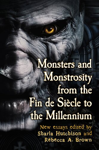 Monsters And Monstrosity From The Fin De Siecle To The Millennium Sharla Hutchison