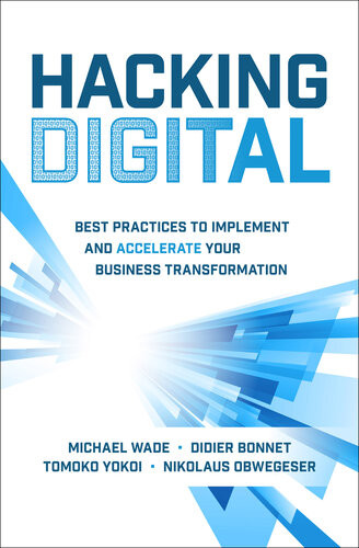 Hacking Digital Best Practices To Implement And Accelerate Your Business Transformation Michael Wade Didier Bonnet Tomoko Yokoi Nikolaus Obwegeser