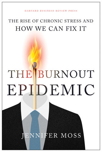 The Burnout Epidemic The Rise Of Chronic Stress And How We Can Fix It Jennifer Moss