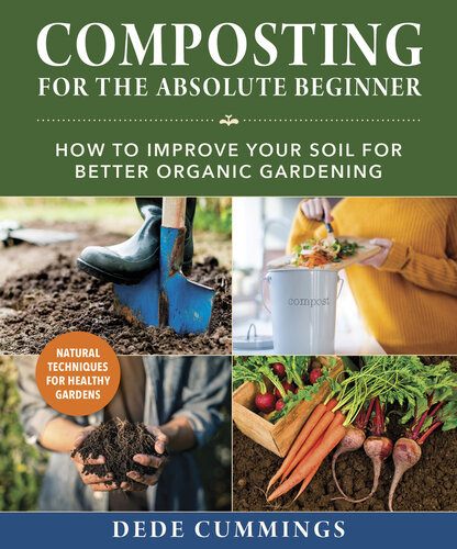 Composting For The Absolute Beginner How To Improve Your Soil For Better Organic Gardening Dede Cummings