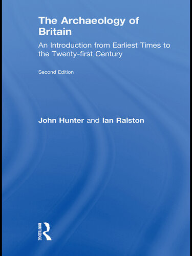 The Archaeology Of Britain An Introduction From Earliest Times To The Twentyfirst Century John Hunter Ian Ralston