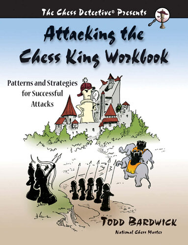 Attacking The Chess King Workbook Patterns And Strategies For Successful Attacks Todd Bardwick