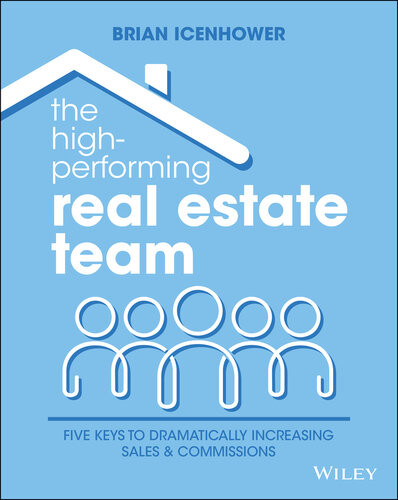 The Highperforming Real Estate Team 5 Keys To Dramatically Increasing Sales And Commissions Brian Icenhower