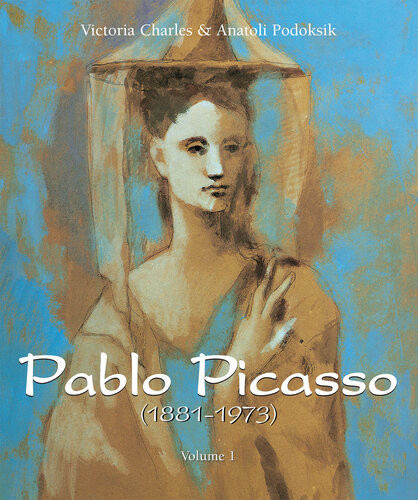 Pablo Picasso 18811973 Volume 1 Victoria Charles Anatoli Podoksik