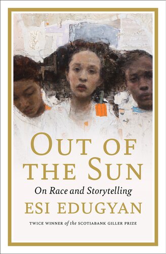 Out Of The Sun On Race And Storytelling Esi Edugyan
