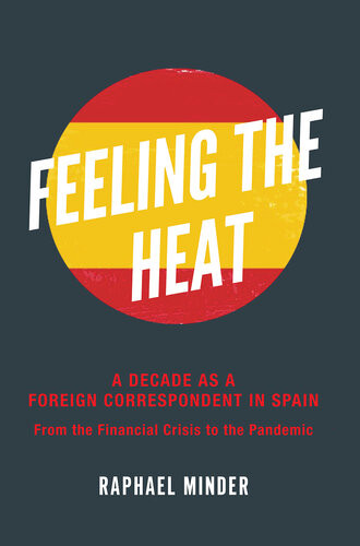 Feeling The Heat A Decade As A Foreign Correspondent In Spain Raphael Minder