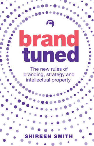 Brand Tuned The New Rules Of Branding Strategy And Intellectual Property Shireen Smith