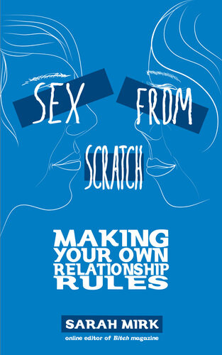 Sex From Scratch Making Your Own Relationship Rules Sarah Mirk