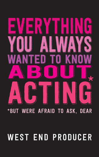 Everything You Always Wanted To Know About Acting But Were Afraid To Ask New Ed West End Producer