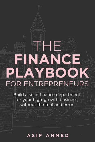 The Finance Playbook For Entrepreneurs Build A Solid Finance Department For Your Highgrowth Business Without The Trial And Error Asif Ahmed