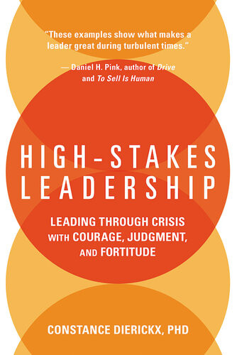 Highstakes Leadership Leading Through Crisis With Courage Judgment And Fortitude Constance Dierickx