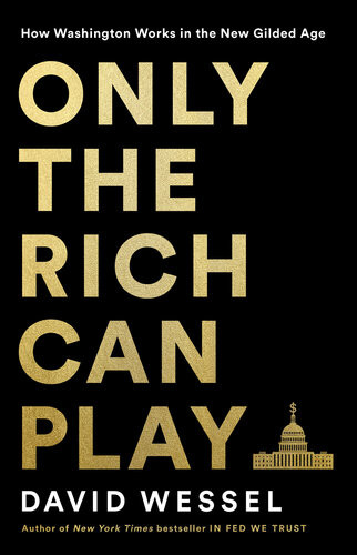 Only The Rich Can Play How Washington Works In The New Gilded Age David Wessel