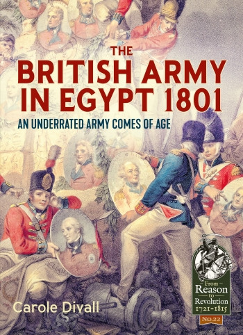 The British Army In Egypt 1801 An Underrated Army Comes Of Age Carole Divall