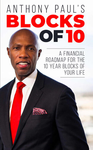 Blocks Of 10 A Financial Road Map For The 10 Year Blocks Of Your Life Anthony Paul