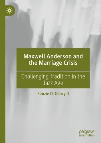 Maxwell Anderson And The Marriage Crisis Challenging Tradition In The Jazz Age Fonzie D Geary Ii